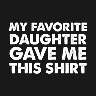 My Favorite Daughter Gave Me This Shirt | Father's Day Gift Shirt T-Shirt