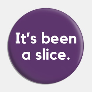 It's been a slice- an old saying design Pin