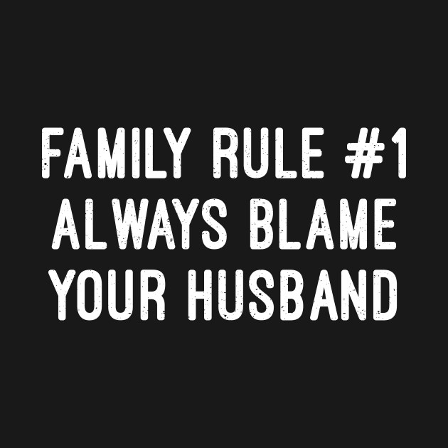 Family Rule Always Blame Your Husband by trendynoize