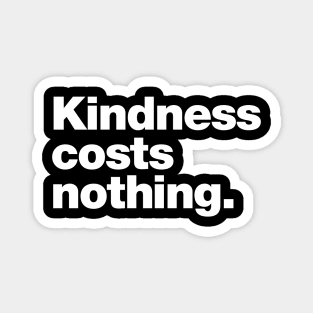 Kindness costs nothing. Magnet