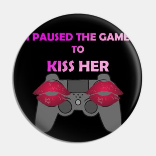 I PAUSED THE GAME TO KISS HER Pin