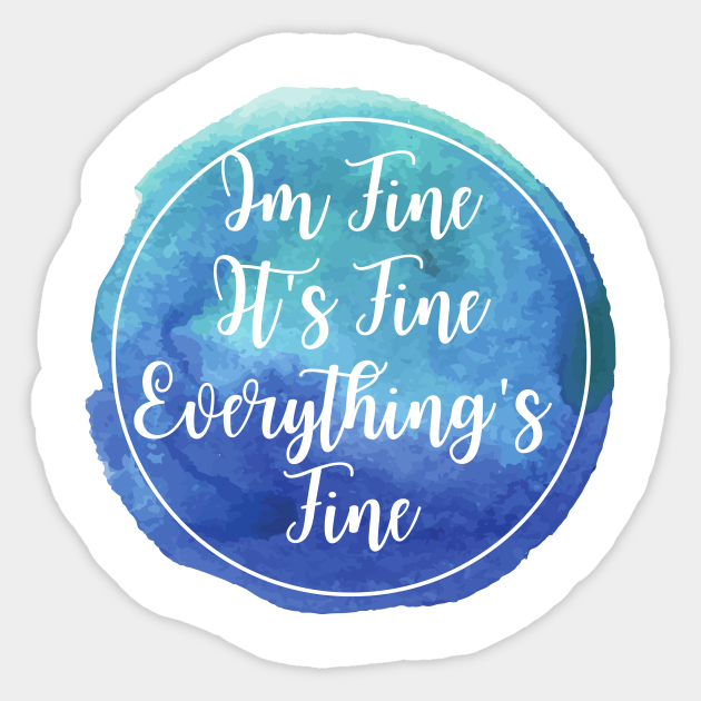 It S Fine Im Fine Everything S Fine Its Fine Im Fine Everythings Fine Autocollant Teepublic Fr