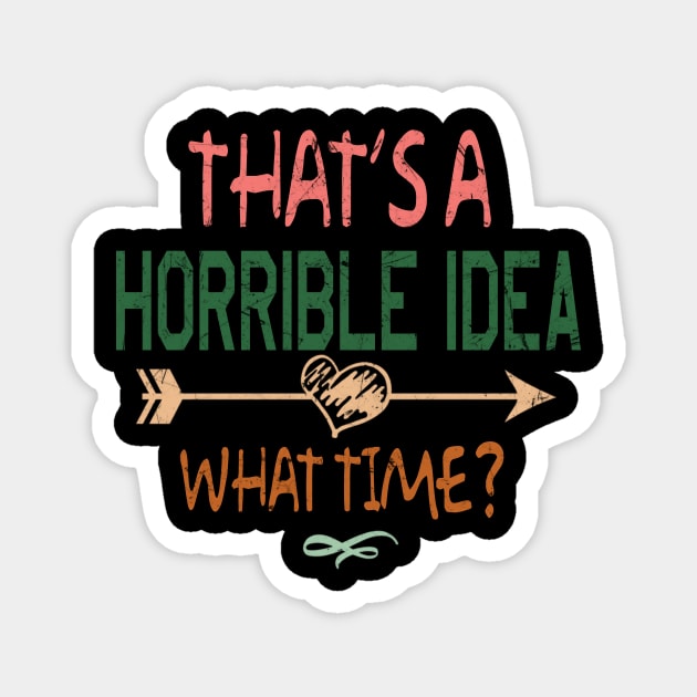 THAT'S A HORRIBLE IDEA Magnet by JeanettVeal