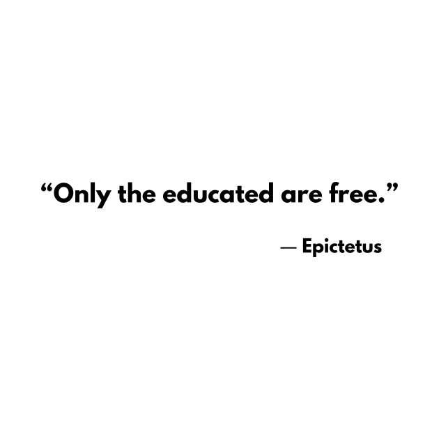 “Only the educated are free.” Epictetus by ReflectionEternal