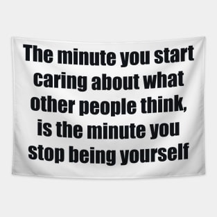 The minute you start caring about what other people think, is the minute you stop being yourself Tapestry