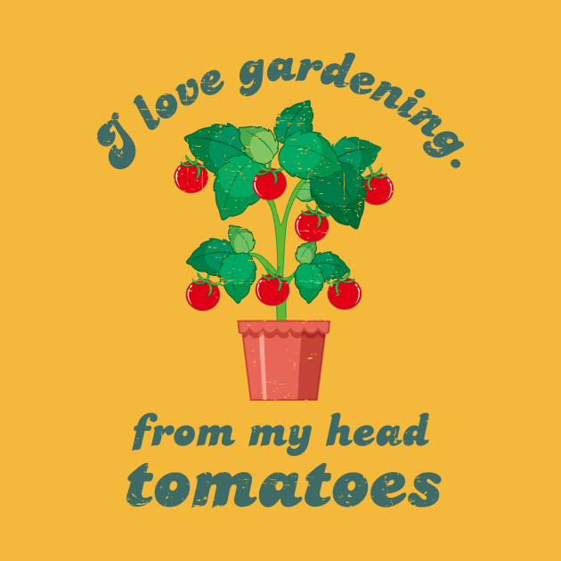 I Love Gardening From My Head Tomatoes - Green Design by Plantitas