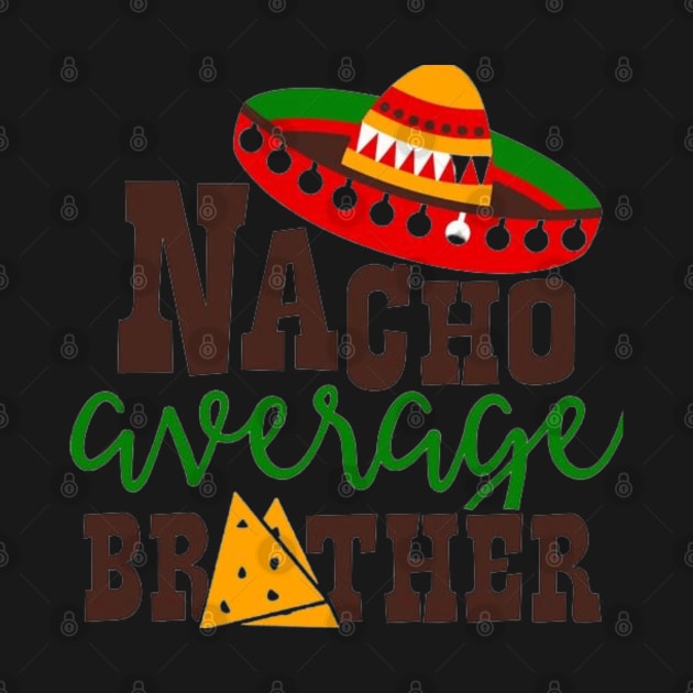 Nacho Average brother, Great Gift Idea by rogergren