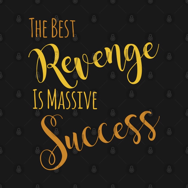 The Best Revenge Is Massive Success by Heartfeltarts