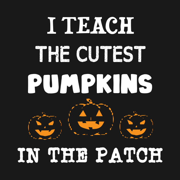 I Teach The Cutest Pumpkins In The Patch by TrendyStitch