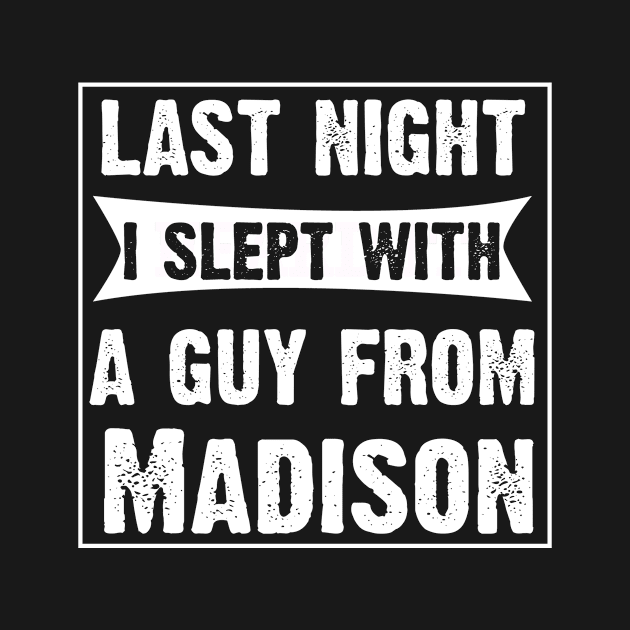 Last Night I Slept With A Guy From Madison.Funny by CoolApparelShop