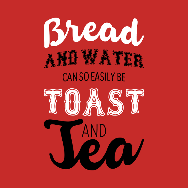 Bread and water can so easily be toast and tea by nektarinchen