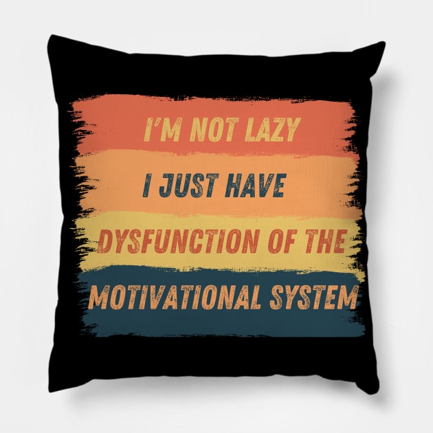 I am not lazy, I just have dysfunction of the motivational system Pillow by micho2591