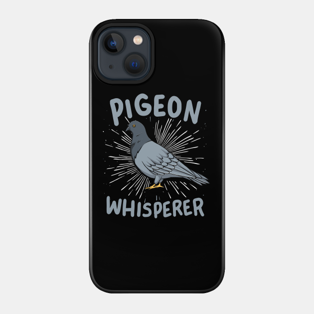 Pigeon - Pigeon Whisperer - Pigeon - Phone Case
