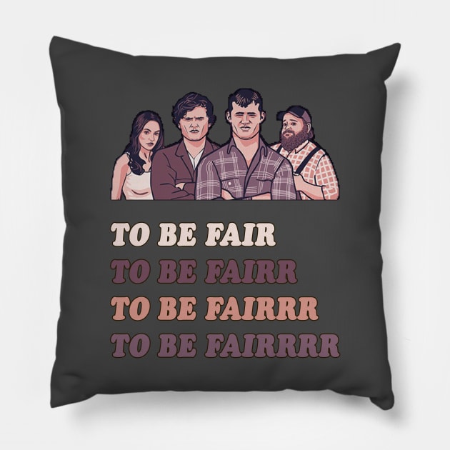 To Be Fair - Letterkenny Pillow by AmandaPandaBrand