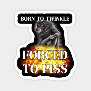 born to twinkle forced to piss Magnet