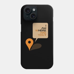Where are you? I am here! Phone Case