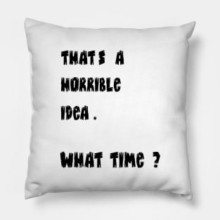 Crazy Dog T-Shirts Mens Thats A Horrible Idea What Time T Shirt Funny Drinking Sarcastic Humor Comical Adventure Tee Pillow