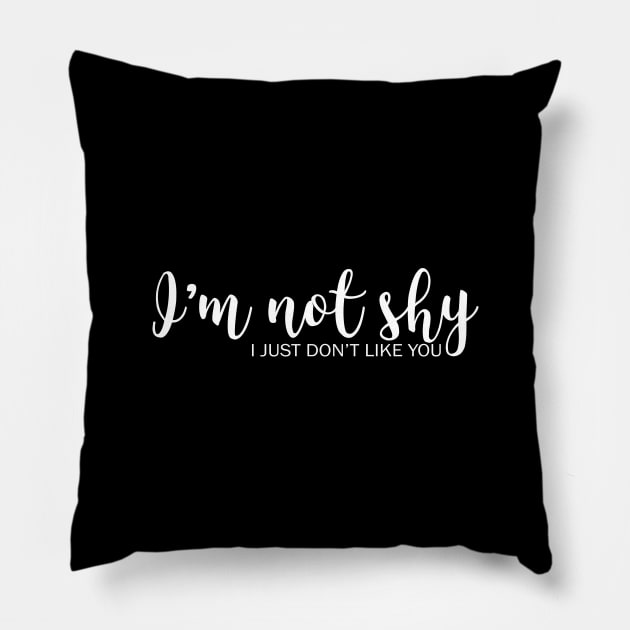 I'm Not Shy - I Just Don't Like You (white) Pillow by Everyday Inspiration