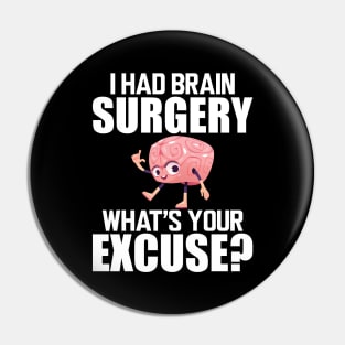 Brain Surgery - I had a brain surgery what's your excuse w Pin