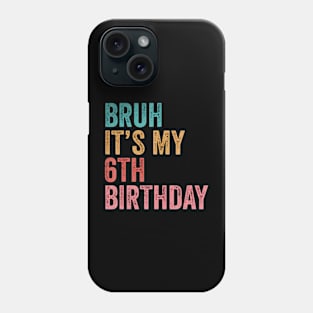 Bruh It'S My 6Th Birthday 6 Years Old Birthday Phone Case