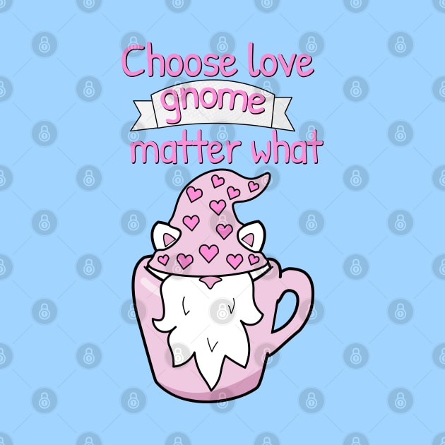 Choose love gnome matter what by Purrfect