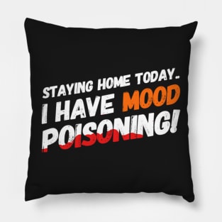 Staying Home Today - I Have Mood Poisoning! Pillow