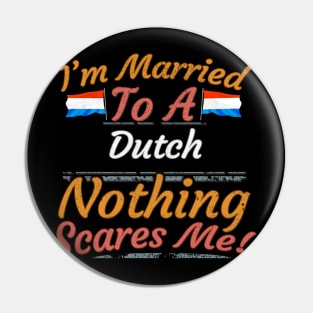 I'm Married To A Dutch Nothing Scares Me - Gift for Dutch From Netherlands Holland,Europe,Western Europe,EU, Pin