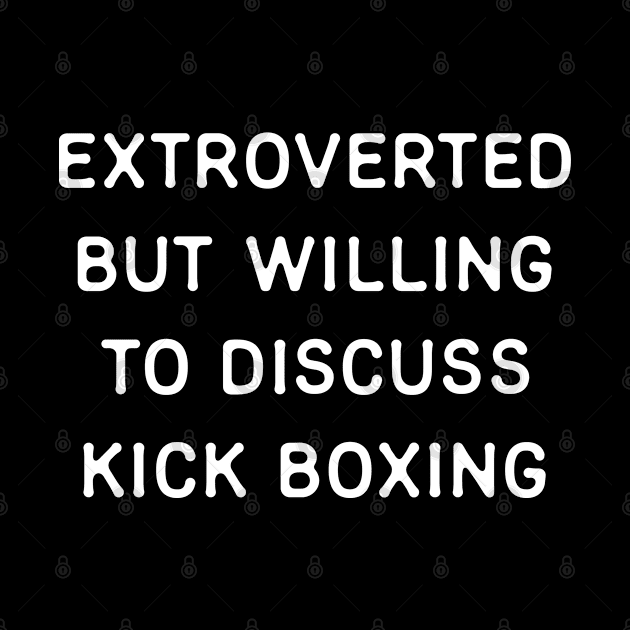 Extroverted but willing to discuss Kickboxing by Teeworthy Designs