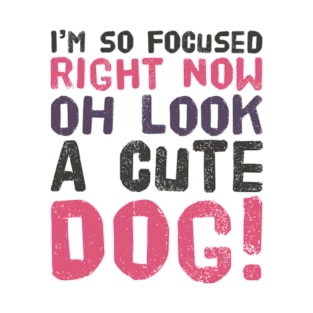 I’m so focused right now oh look a cute dog T-Shirt