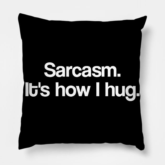Sarcasm It's How I Hug Pillow by Sigelgam31