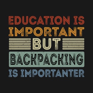 Funny Education Is Important But Backpacking Is Importanter T-Shirt