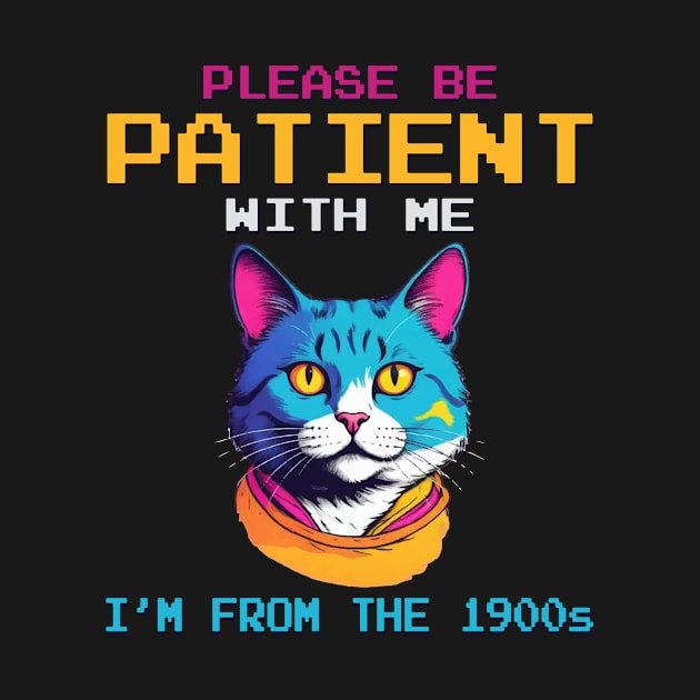 Please Be Patient With Me I'm From The 1900s by TopChoiceTees