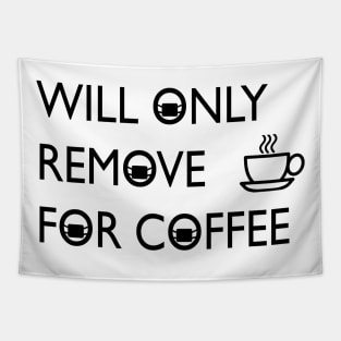 Will only remove for coffee Tapestry