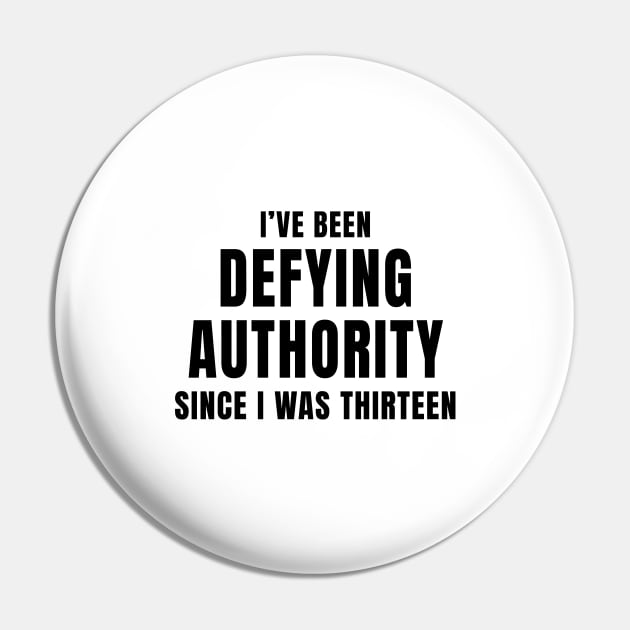 I’ve Been Defying Authority Since I Was Thirteen Pin by quoteee