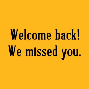 Welcome Back We Missed You T-Shirt