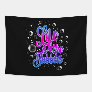 Life is the Bubbles Tapestry