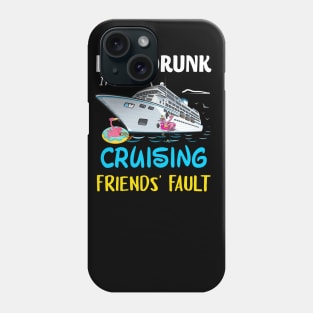 If I'm Drunk It's My Cruising Friends' Fault Phone Case