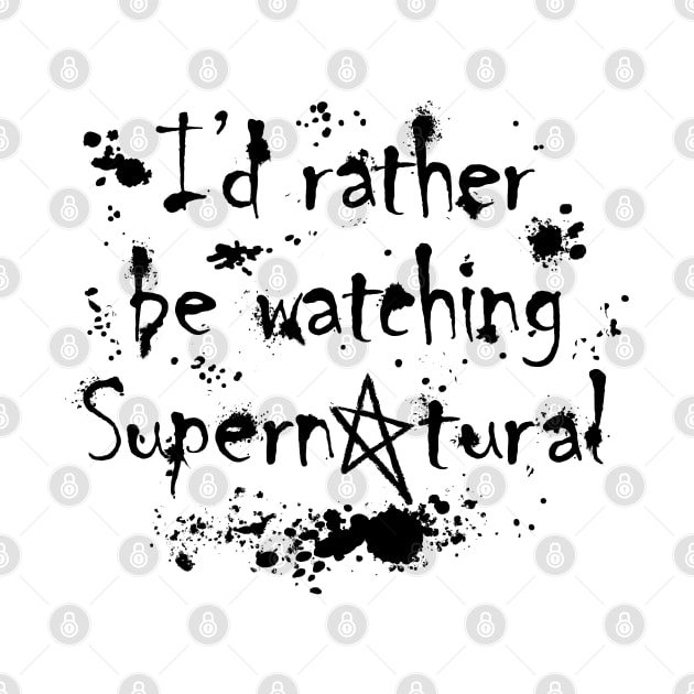I'd Rather Be Watching Supernatural by Roy J Designs