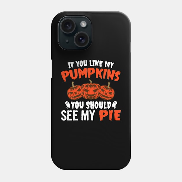 If You Like My Pumpkins You Should See My Pie Phone Case by DragonTees