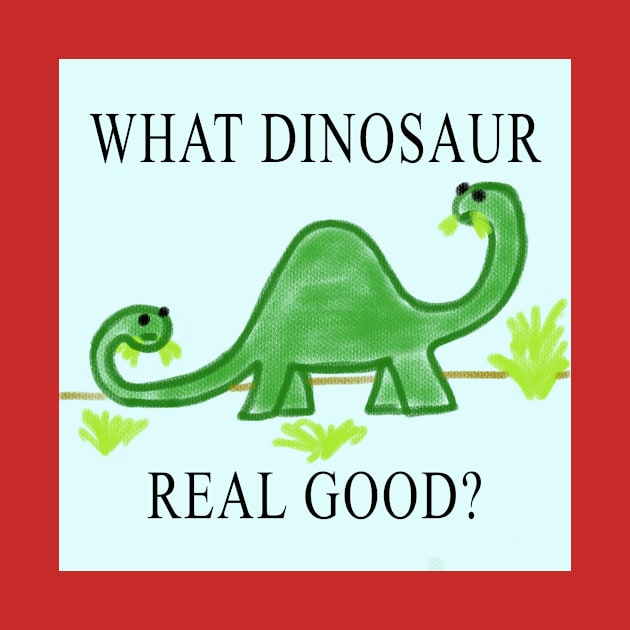 What Dinosaur Real Good? by The Small Beans Store