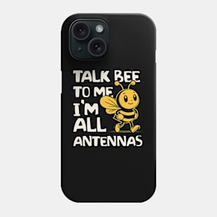 Talk Bee To Me I'm All Antennas Phone Case