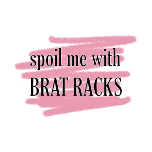 spoil me in BRAT RACKS T-Shirt