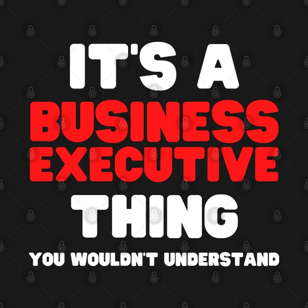 It's A Business Executive Thing You Wouldn't Understand by HobbyAndArt