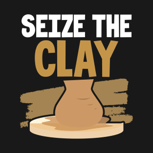 Seize the Clay | Pottery Maker and Ceramics Artist T-Shirt