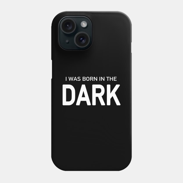 I Was Born in the Dark Phone Case by quoteee