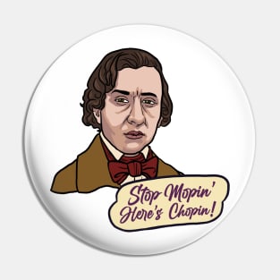 Stop Mopin’ Here’s Chopin! Pin