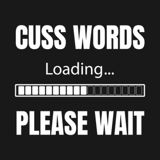 Cuss Words Loading Please Wait T-Shirt