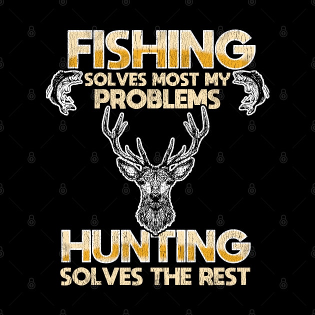 Fishing And Hunting - Fishing Solves Most Of My Problems Hunting Solves The Rest by Kudostees