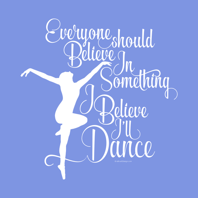 I Believe I’ll Dance - dance and ballet lover by eBrushDesign