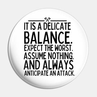 Expect the worst. Assume nothing, and always anticipate an attack. Pin